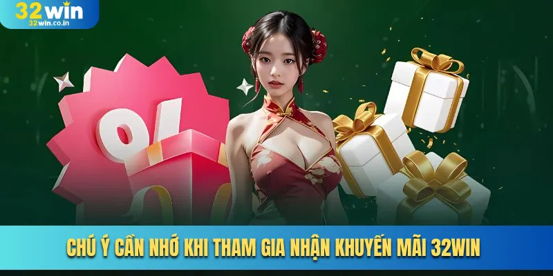 Chú ý cần nhớ khi tham gia nhận khuyến mãi 32win 