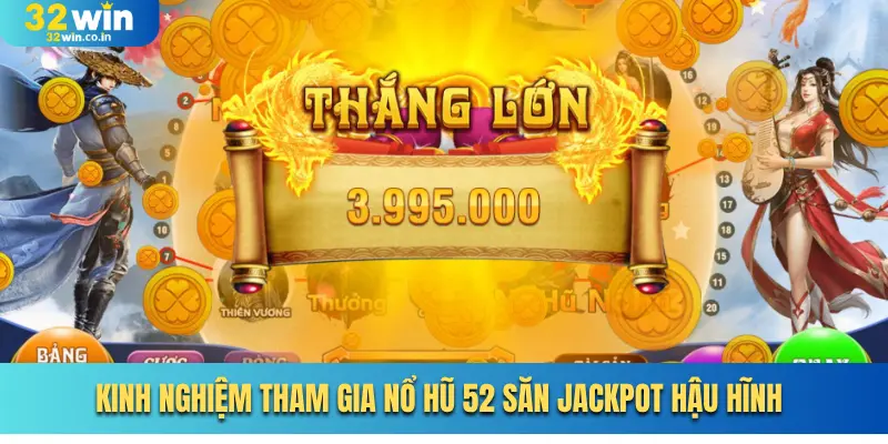 Kinh nghiệm tham gia nổ hũ 52 săn Jackpot hậu hĩnh 