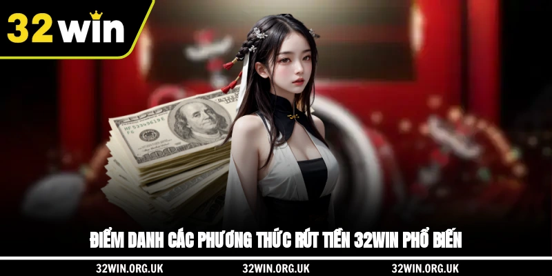 Điểm danh các phương thức rút tiền 32WIN phổ biến
