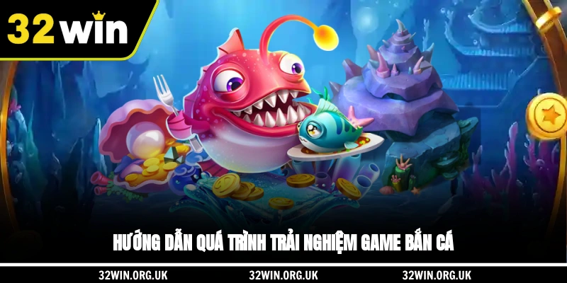 Hướng dẫn quá trình trải nghiệm game bắn cá
