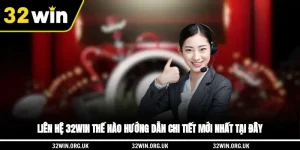 Liên Hệ 32WIN Thế Nào? Hướng Dẫn Chi Tiết Mới Nhất Tại Đây