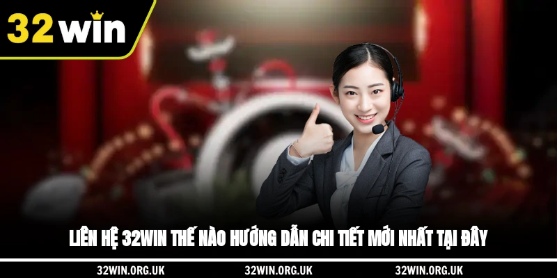Liên Hệ 32WIN Thế Nào? Hướng Dẫn Chi Tiết Mới Nhất Tại Đây