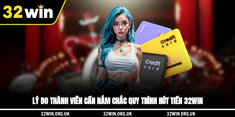 Lý do thành viên cần nắm chắc quy trình rút tiền 32WIN