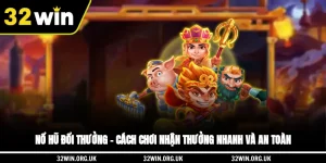 Nổ Hũ Đổi Thưởng – Cách Chơi, Nhận Thưởng Nhanh Và An Toàn