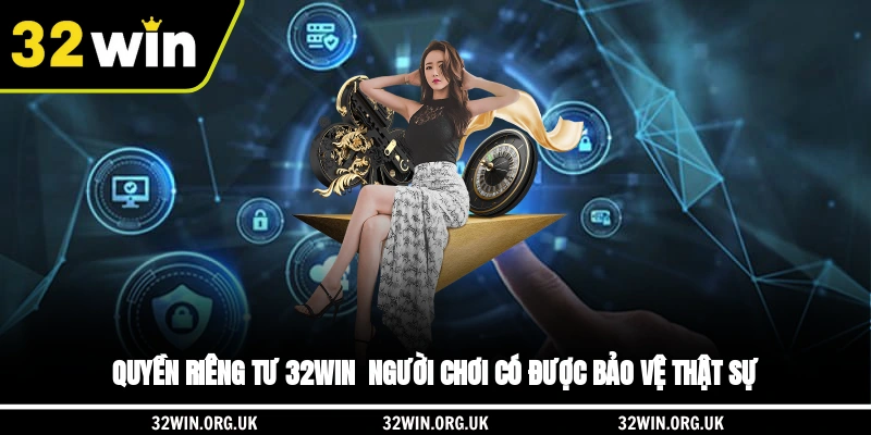 Quyền Riêng Tư 32WIN - Người Chơi Có Được Bảo Vệ Thật Sự?