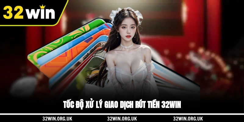 Tốc độ xử lý giao dịch rút tiền 32WIN
