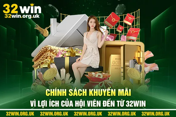 Chính sách khuyến mãi vì lợi ích của hội viên đến từ 32win