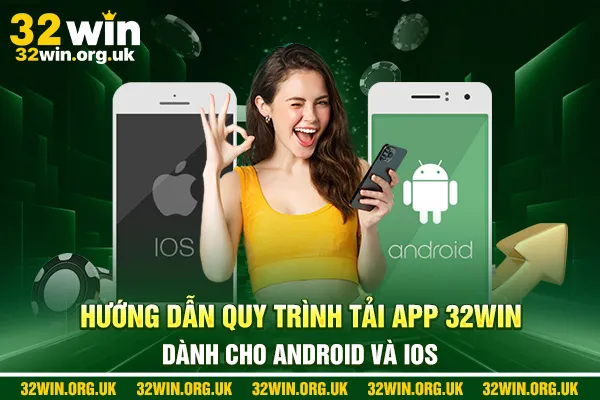 Hướng dẫn quy trình tải app 32win dành cho Android và iOS